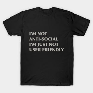 I'm not anti-social I'm just not user friendly T-Shirt